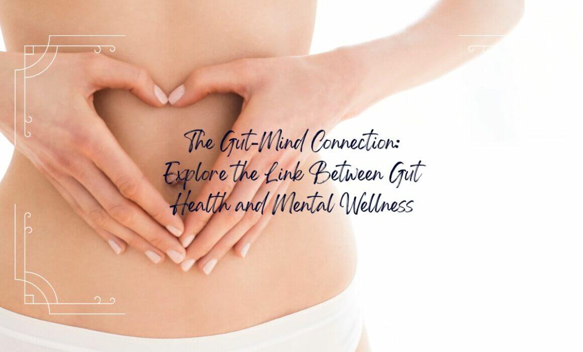 The Gut-Mind Connection: Explore the Link Between Gut Health and Mental Wellness