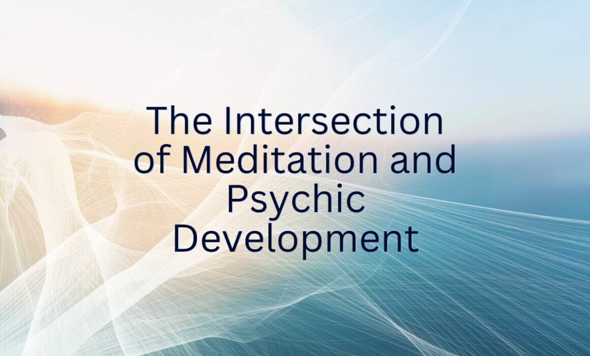 The Intersection of Meditation and Psychic Development A Guide to Enhancing Psychic Abilities